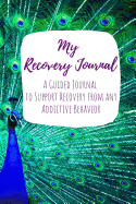 My Recovery Journal A Guided Journal to Support Recovery from any Addictive Behavior: Sobriety Journal for Women Peacock Feathers