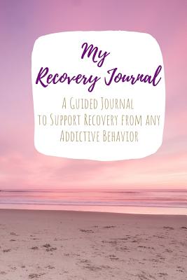 My Recovery Journal A Guided Journal to Support Recovery from any Addictive Behavior: Sobriety Journal for Women Sunset Beach - Recovery and Sobriety Journals