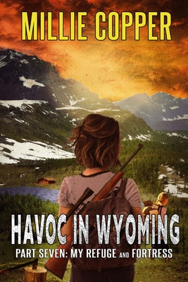 My Refuge and Fortress: Havoc in Wyoming, Part 7 America's New Apocalypse - Copper, Millie