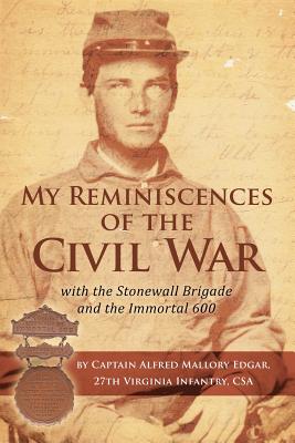 My Reminiscences of The Civil War: with the Stonewall Brigade and the Immortal 600 - Cunningham, Steve (Editor), and Edgar, Alfred Mallory