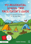 My Residential School Trip Facilitator's Guide: How to Help Children Build Bravery for the Best Time