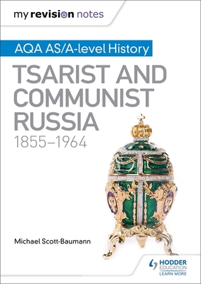 My Revision Notes: AQA AS/A-level History: Tsarist and Communist Russia, 1855-1964 - Scott-Baumann, Michael
