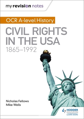 My Revision Notes: OCR A-level History: Civil Rights in the USA 1865-1992 - Wells, Mike, and Fellows, Nicholas