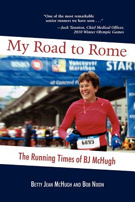 My Road to Rome - The Running Times of BJ McHugh - McHugh, Betty Jean, and Nixon, Bob