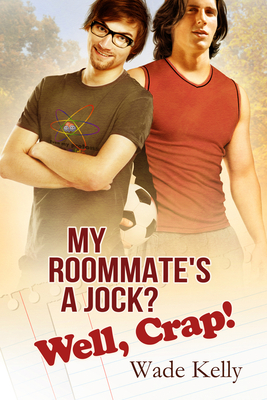 My Roommate's a Jock? Well, Crap!: Volume 1 - Kelly, Wade