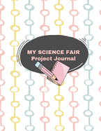 My Science Fair Project Journal: Student Science Laboratory Notebook