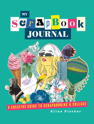My Scrapbook Journal: A creative guide to scrapbooking and collage - Fischer, Alina
