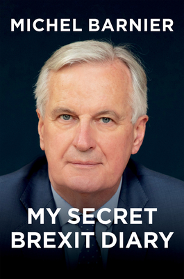 My Secret Brexit Diary: A Glorious Illusion - Barnier, Michel, and MacKay, Robin (Translated by)