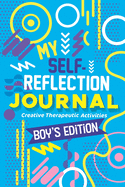 My Self- Reflection Boys Journal: A Children's Self-Discovery Journal with Creative Exercises, Self-esteem building, Fun Activities, Constructive Coping Skills, Positive Growth Mindset
