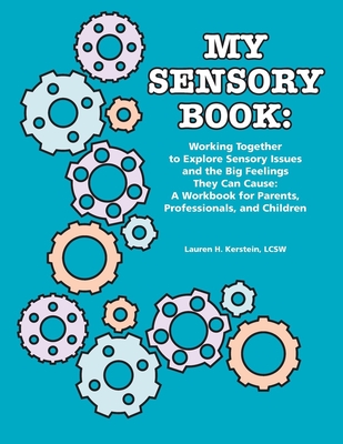 My Sensory Book: Working Together to Explore Sensory Issues and the Big Feelings They Can Cause: A Workbook for Parents, Professionals, and Children - Kerstein, Lauren H