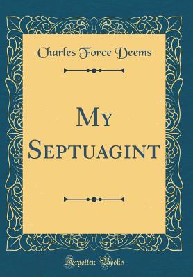 My Septuagint (Classic Reprint) - Deems, Charles Force