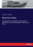 My Sermon Notes: a selection from outlines of discourses delivered at the Metropolitan Tabernacle - Vol. 1