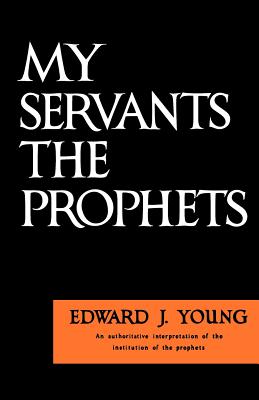 My Servant the Prophets - Young, Edward J