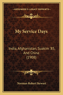 My Service Days: India, Afghanistan, Suakim '85, And China (1908)