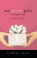My Seven Gifts: A Surrogate's Story: An Intimate Portrait of the World of Surrogacy