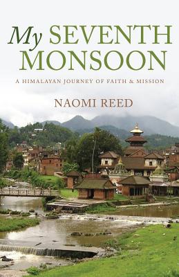 My Seventh Monsoon: A Himalayan Journey of Faith and Mission - Reed, Naomi