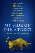 My Side of the Street: Why Wolves, Flash Boys, Quants, and Masters of the Universe Don't Represent the Real Wall Street