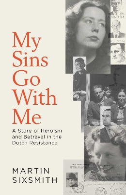 My Sins Go With Me: A Story of Heroism and Betrayal in the Dutch Resistance - Sixsmith, Martin