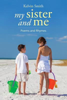 My Sister and Me: Poems and Rhymes - Smith, Kelvin