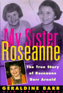My Sister Roseanne: The True Story of Roseanne Barr Arnold