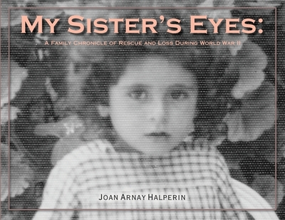 My Sister's Eyes: A Family Chronicle of Rescue and Loss During World War II - Halperin, Joan Arnay, and Paldiel, Mordecai (Foreword by), and Berenbaum, Michael (Contributions by)