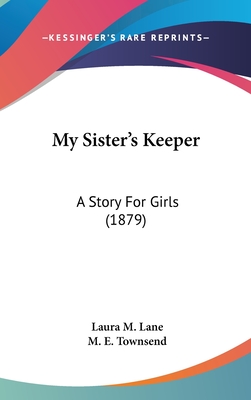 My Sister's Keeper: A Story For Girls (1879) - Lane, Laura M, and Townsend, M E (Foreword by)