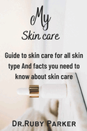 My Skin Care: Guide to skin care for all skin type And facts you need to know about skin care