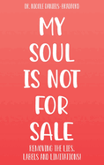 My SOUL Is Not for SALE: Removing the Lies, Labels, and Limitations!