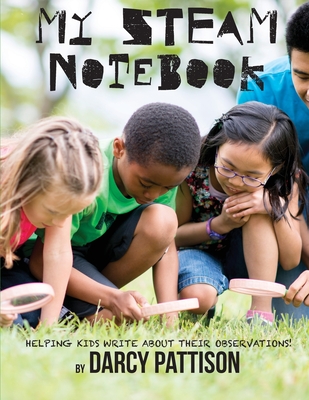 My STEAM Notebook: Helping Kids Write About Their Observations - Pattison, Darcy, and Morgan, Emily (Foreword by), and Ansberry, Karen (Foreword by)