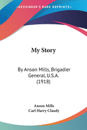 My Story: By Anson Mills, Brigadier General, U.S.A. (1918)