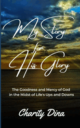 My Story for His Glory: The Goodness and Mercy of God in the Midst of Life's Ups and Downs