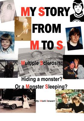 My Story from M to S: Multiple Sclerosis: Hiding a Monster? or a Monster Sleeping? - Stewart, Mark