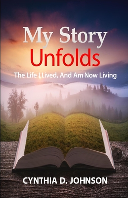 My Story Unfolds: The Life I Lived and Am Now Living - Johnson, Cynthia D