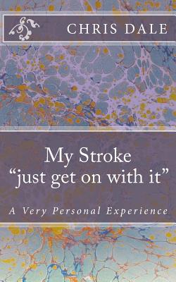 My Stroke "....just get on with it....": A Very Personal Experience - Dale, Chris