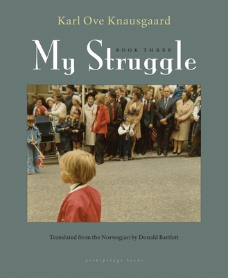 My Struggle, Book Three - Knausgaard, Karl Ove, and Bartlett, Don (Translated by)