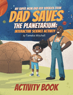 My Super Mom and Her Sidekick Crew: Dad Saves the Planetarium: Science Activity Book