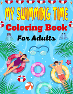 MY SWIMMING TIME Coloring Book For Adults: A Fun And Cute Collection of Swimming Coloring Pages For Adults (Unique Gifts For Adults)