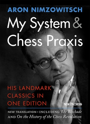 My System & Chess PRAXIS: His Landmark Classics in One Edition - Nimzowitsch, Aron, and Sherwood, Robert (Translated by)