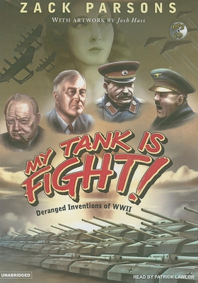 My Tank Is Fight!: Deranged Inventions of WWII - Parsons, Zack, and Lawlor, Patrick Girard (Narrator)