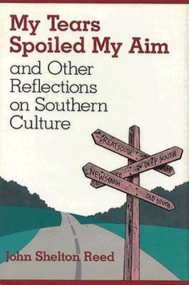 My Tears Spoiled My Aim: And Other Reflections on Southern Culture - Reed, John Shelton