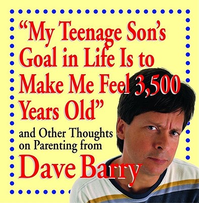 My Teenage Son's Goal in Life Is to Make Me Feel 3,500 Years Old and Other Thoug - Barry, Dave, Dr.