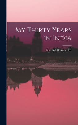 My Thirty Years in India - Cox, Edmund Charles