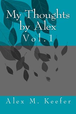 My Thoughts by Alex Vol. 1: Vol.1 - Weaver, John E (Editor), and Keefer, Alex M