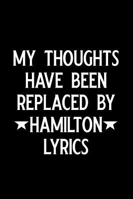 My Thoughts Have Been Replaced by Hamilton Lyrics: Blank Lined Journal Notebook, Funny Hamilton Notebook, Hamilton Journal, Hamilton Notebook, Ruled, Writing Book, Notebook for Hamilton Lovers, Hamilton Gifts - Nova, Booki