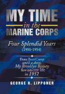 My Time in the Marine Corps: Four Splendid Years, 1950-1954 Four Proud Years When a Dove My Brooklyn Beauty, Flew Into My Life in 1951