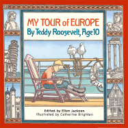 My Tour of Europe: By Teddy Roosevelt, Age 10 - Roosevelt, Theodore, and Jackson, Ellen (Editor)