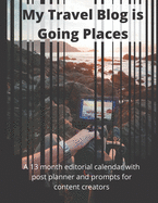 My Travel Blog is Going Places: A 13 month undated editorial calendar planning workbook with prompts for content creators