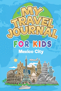 My Travel Journal for Kids Mexico City: 6x9 Children Travel Notebook and Diary I Fill out and Draw I With prompts I Perfect Gift for your child for your holidays in Mexico City (Mexico)