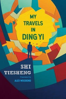 My Travels in Ding Yi - Tiesheng, Shi, and Woodend, Alex (Translated by)