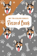 My Tri-Color Corgi's Record Book: Corgi Log Book, Pet Care Planner Book, Pet Health Records Keeper, Dog Mom
